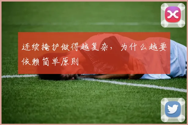 连续掩护做得越复杂，为什么越要依赖简单原则