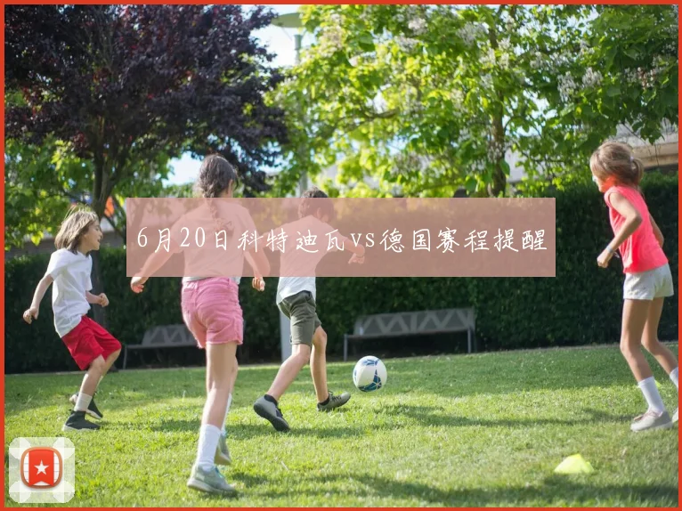 6月20日科特迪瓦vs德国赛程提醒