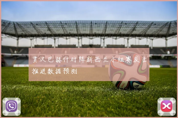 贾汉巴赫什对阵新西兰小组赛反击推进数据预测